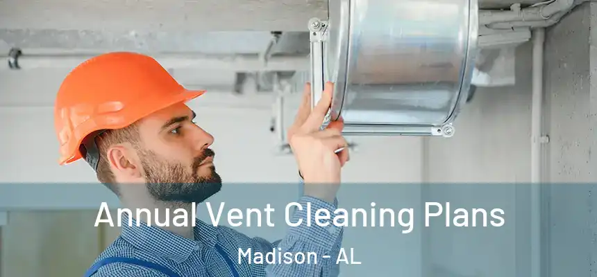  Annual Vent Cleaning Plans Madison - AL