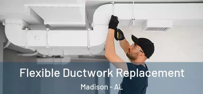  Flexible Ductwork Replacement Madison - AL